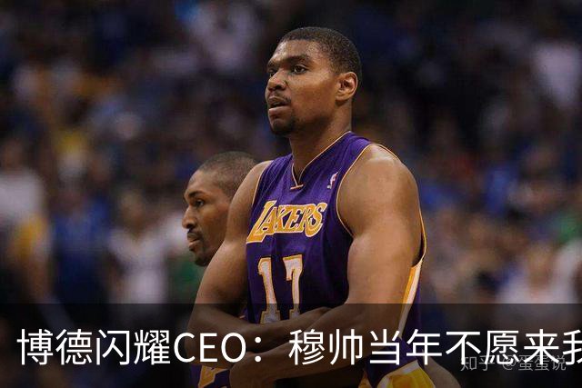 博德闪耀CEO：穆帅当年不愿来我们主场训练，如今我们在建新球场